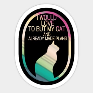I would love to but my cat and I already made plans Sticker